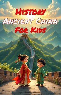 History Ancient China for Kids: Dynasties, Emperors, Inventions & the Silk Road - From the First Civilization to the Ming Era - Khasan Laudry - cover