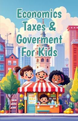Economics Taxes & Government for Kids: How Taxes Work, Where Money Goes, and Why Civic Responsibility Matters for Young Citizens - Khasan Laudry - cover