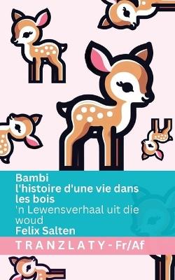 Bambi - l'histoire d'une vie dans les bois / 'n Lewensverhaal uit die woud: Tranzlaty Français Afrikaans - Felix Salten - cover