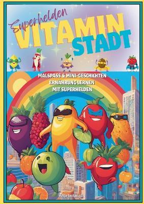 Superhelden Vitamin Stadt: Malspaß & mini Geschichten Ernährung lernen mit Superhelden - Anja Seitanidis - cover