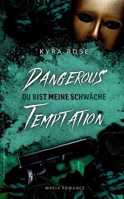 Dangerous Temptation - Du bist meine Schwäche: Eine Dark Mafia-Romance voller Gefahr und Verlangen - Kyra Rose - cover