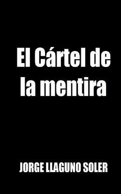 El Cártel de la mentira - Jorge Llaguno Soler - cover