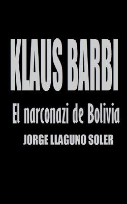 Klaus Barbi - El Narconazi de Bolivia - Jorge Llaguno Soler - cover
