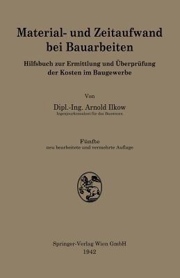 Material- und Zeitaufwand bei Bauarbeiten: Hilfsbuch zur Ermittlung und Überprüfung der Kosten im Baugewerbe - Arnold Ilkow - cover