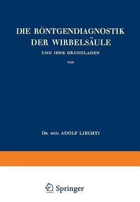 Die Röntgendiagnostik der Wirbelsäule und Ihre Grundlagen - Adolf Liechti - cover
