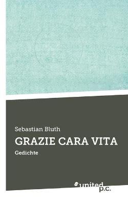 Grazie Cara Vita: Gedichte - Sebastian Bluth - cover