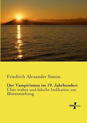 Der Vampirismus im 19. Jahrhundert: Über wahre und falsche Indikation zur Blutentziehung - Friedrich Alexander Simon - cover