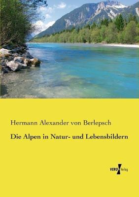 Die Alpen in Natur- und Lebensbildern - Hermann Alexander Von Berlepsch - cover