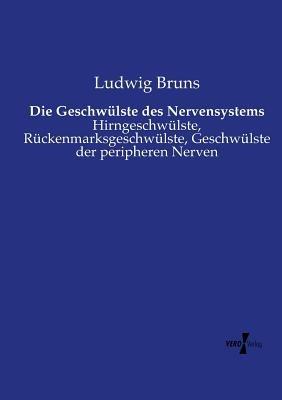 Die Geschwulste des Nervensystems: Hirngeschwulste, Ruckenmarksgeschwulste, Geschwulste der peripheren Nerven - Ludwig Bruns - cover