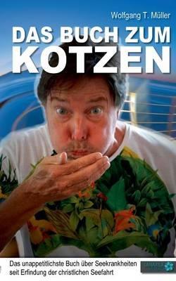 Das Buch zum Kotzen: Das unappetitlichste Buch über Seekrankheiten seit Erfindung der christlichen Seefahrt - Wolfgang T Müller - cover