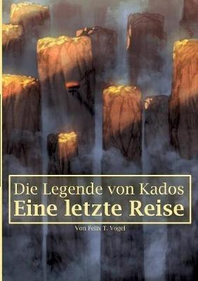 Die Legende von Kados: Eine letzte Reise - Felix T Vogel - cover