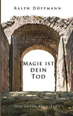 Magie ist dein Tod: Die graue Ring-Saga - Ralph Doeppmann - cover