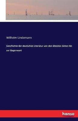 Geschichte der deutschen Literatur von den ältesten Zeiten bis zur Gegenwart - Wilhelm Lindemann - cover