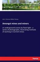 Amongst mines and miners: or underground scenes by flash-light - a series of photographs, illustrating methods of working in Cornish mines - John C Burrow,William Thomas - cover