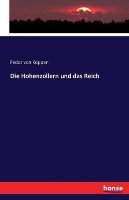 Die Hohenzollern und das Reich - Fedor Von Köppen - cover