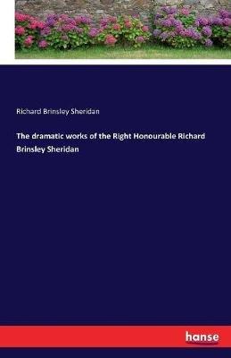The dramatic works of the Right Honourable Richard Brinsley Sheridan - Richard Brinsley Sheridan - cover