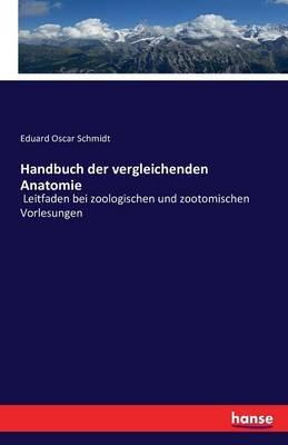 Handbuch der vergleichenden Anatomie: Leitfaden bei zoologischen und zootomischen Vorlesungen - Eduard Oscar Schmidt - cover