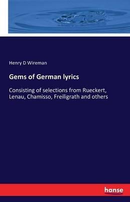 Gems of German lyrics: Consisting of selections from Rueckert, Lenau, Chamisso, Freiligrath and others - Henry D Wireman - cover