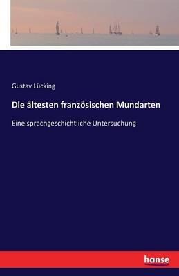 Die ältesten französischen Mundarten: Eine sprachgeschichtliche Untersuchung - Gustav Lücking - cover
