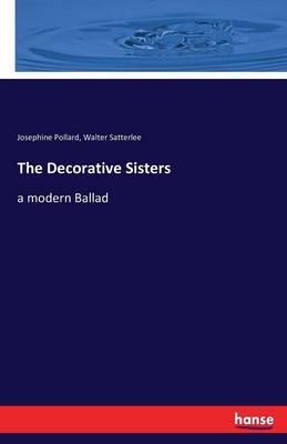 The Decorative Sisters: a modern Ballad - Josephine Pollard,Walter Satterlee - cover