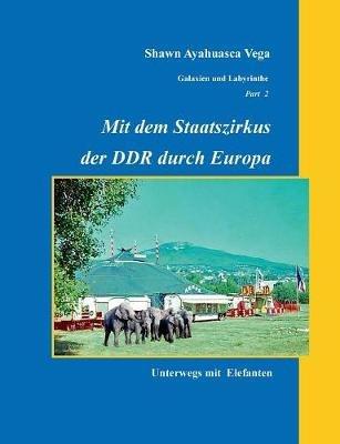 Mit dem Staatszirkus der DDR durch Europa: Unterwegs mit Elefanten - Shawn Ayahuasca Vega - cover