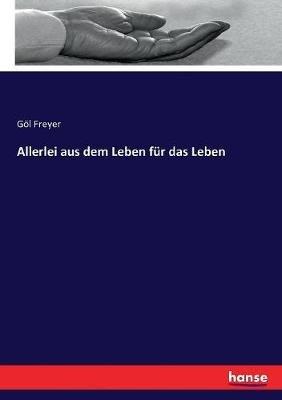 Allerlei aus dem Leben für das Leben - Göl Freyer - cover