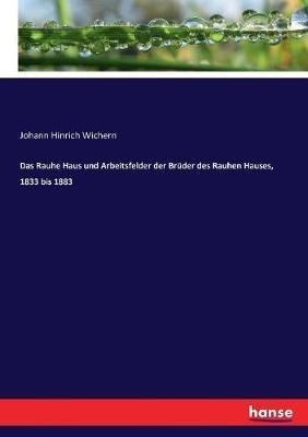 Das Rauhe Haus und Arbeitsfelder der Brüder des Rauhen Hauses, 1833 bis 1883 - Johann Hinrich Wichern - cover