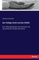 Der Heilige Stuhl und die Politik: Eine Abhandlung über den Souverän, die Souveränetät und die Untertanen - Clemens Schrader - cover