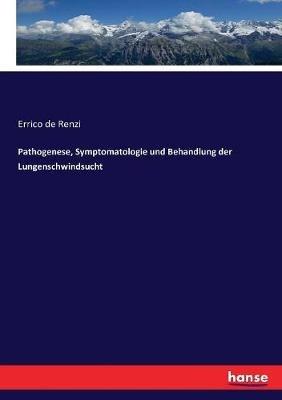 Pathogenese, Symptomatologie und Behandlung der Lungenschwindsucht - Errico de Renzi - cover