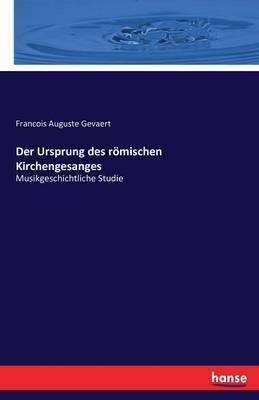 Der Ursprung des römischen Kirchengesanges: Musikgeschichtliche Studie - Francois Auguste Gevaert - cover