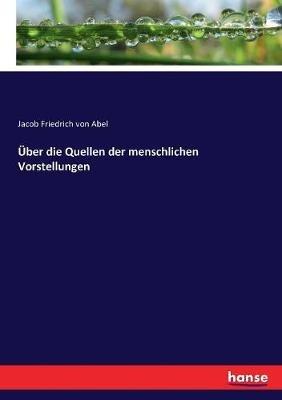 UEber die Quellen der menschlichen Vorstellungen - Jacob Friedrich Von Abel - cover