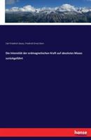 Die Intensität der erdmagnetischen Kraft auf absolutes Maass zurückgeführt - Carl Friedrich Gauss,Friedrich Ernst Dorn - cover