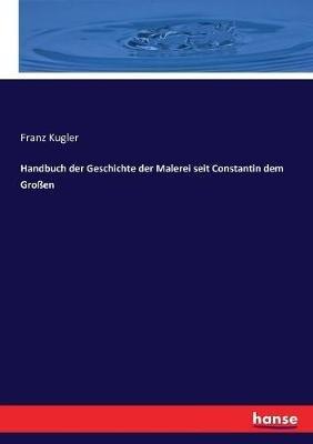 Handbuch der Geschichte der Malerei seit Constantin dem Großen - Franz Kugler - cover