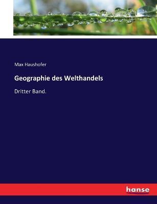 Geographie des Welthandels: Dritter Band. - Max Haushofer - cover