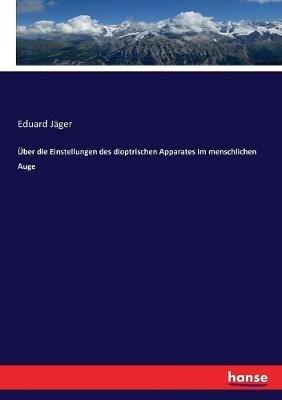Über die Einstellungen des dioptrischen Apparates im menschlichen Auge - Eduard Jäger - cover