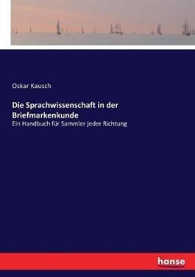 Die Sprachwissenschaft in der Briefmarkenkunde: Ein Handbuch für Sammler jeder Richtung - Oskar Kausch - cover