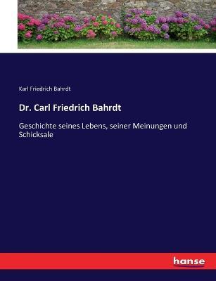 Dr. Carl Friedrich Bahrdt: Geschichte seines Lebens, seiner Meinungen und Schicksale - Karl Friedrich Bahrdt - cover