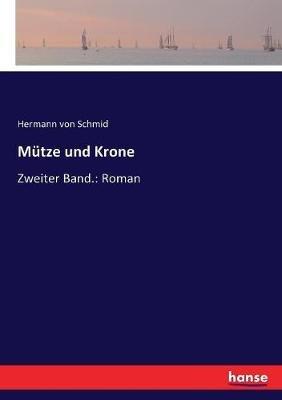Mütze und Krone: Zweiter Band.: Roman - Hermann Von Schmid - cover