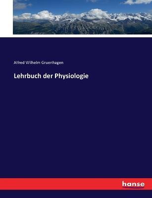 Lehrbuch der Physiologie - Alfred Wilhelm Gruenhagen - cover