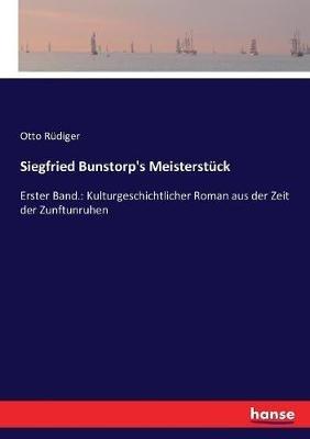Siegfried Bunstorp's Meisterstück: Erster Band.: Kulturgeschichtlicher Roman aus der Zeit der Zunftunruhen - Otto Rüdiger - cover