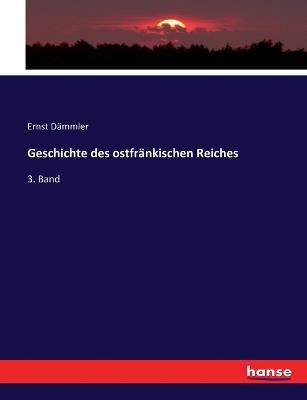 Geschichte des ostfränkischen Reiches: 3. Band - Ernst Dämmler - cover