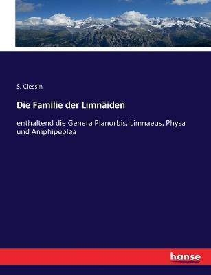 Die Familie der Limnäiden: enthaltend die Genera Planorbis, Limnaeus, Physa und Amphipeplea - S Clessin - cover