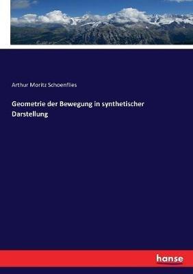 Geometrie der Bewegung in synthetischer Darstellung - Arthur Moritz Schoenflies - cover