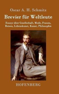 Brevier für Weltleute: Essays über Gesellschaft, Mode, Frauen, Reisen, Lebenskunst, Kunst, Philosophie - Oscar a H Schmitz - cover