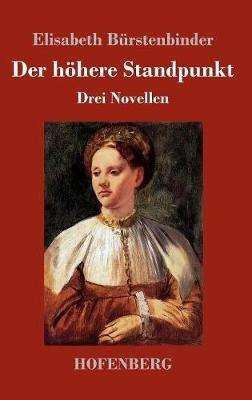 Der höhere Standpunkt: Drei Novellen - Elisabeth Bürstenbinder - cover