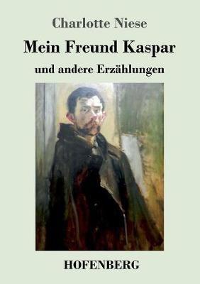 Mein Freund Kaspar: und andere Erzählungen - Charlotte Niese - cover