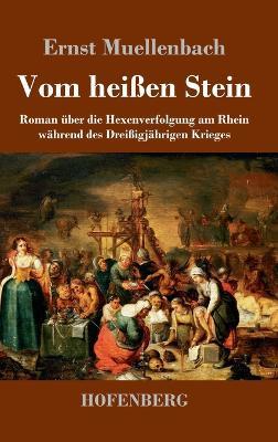 Vom heissen Stein: Roman uber die Hexenverfolgung am Rhein wahrend des Dreissigjahrigen Krieges - Ernst Muellenbach - cover