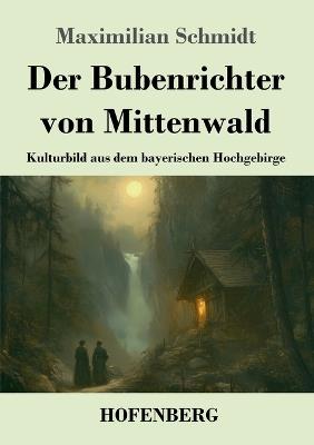 Der Bubenrichter von Mittenwald: Kulturbild aus dem bayerischen Hochgebirge - Maximilian Schmidt - cover