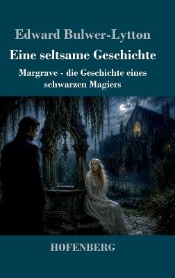 Eine seltsame Geschichte: Margrave - Die Geschichte eines schwarzen Magiers - Edward Bulwer Lytton Lytton - cover