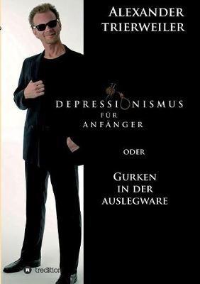 Depressionismus für Anfänger: Gurken in der Auslegware - Alexander Trierweiler - cover